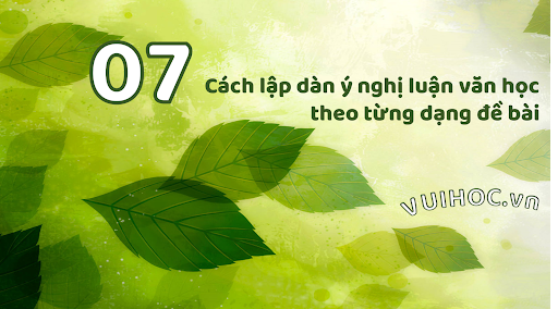 7 cách lập dàn ý nghị luận văn học theo từng dạng đề bài